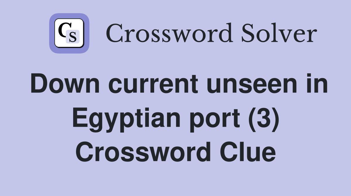 Down current unseen in Egyptian port (3) Crossword Clue Answers